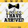 Ladies I Have Arrived Svg Cut File for Baby Onesie Newborn Outfit Funny Newborn Onesie Boy Girl Silhouette Cameo Cut File Scan N Cut Design 859