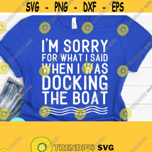 Lake Life Svg Im Sorry For What I Said When I Was Docking The Boat Boating Svg Nautical Svg Boating Shirt Gifts for Boaters Sarcastic Design 460
