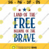 Land Of The Free Because Of The Brave Svg Png Eps Pdf Files July 4th Svg Patriotic Svg Independence Day Design 313