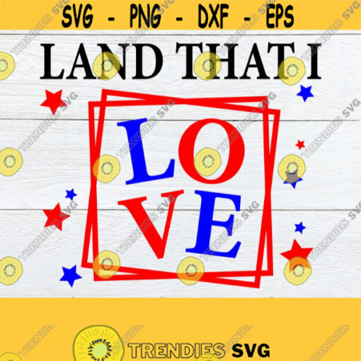 Land That I Love 4th Of July Fourth Of July Patriotic svg 4th Of July svg Fourth Of July svg Cute 4th Of July Cut File SVG JPG Design 1273