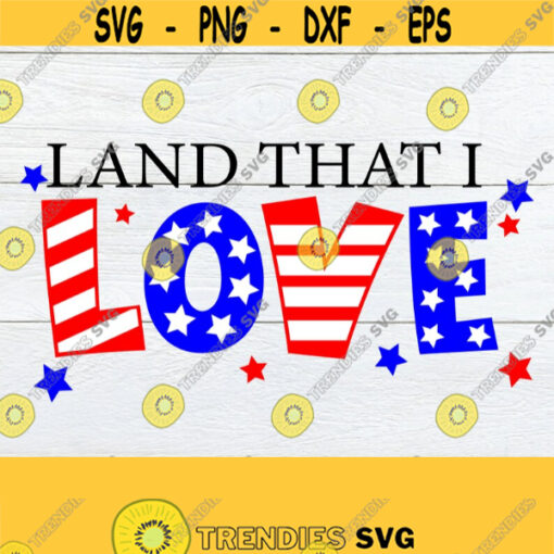 Land That I love 4th Of July Cute 4th of July 4th Of July SVG Land That I Love svg Patriotic svg JPG Printable Image Cut File SVG Design 1199