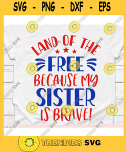 Land of the free because my Sister is brave svg4th of July svgIndependence day svgMemorial day svgPatriotic svgMerica svgAmerica svg