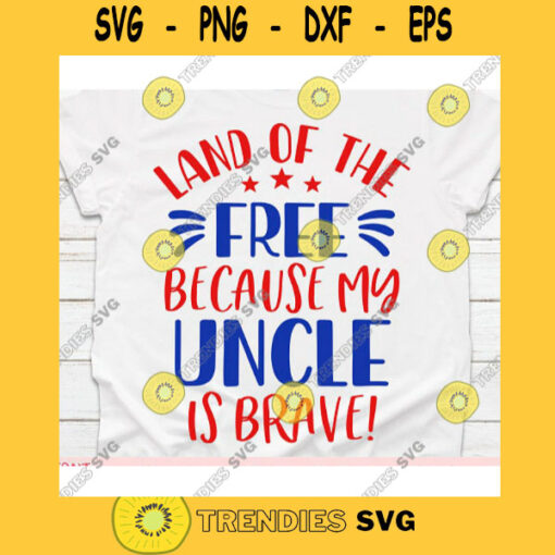 Land of the free because my Uncle is brave svg4th of July svgIndependence day svgMemorial day svgPatriotic svgMerica svgAmerica svg