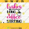 Lashes Long And Coffee Strong Makeup Svg Mom Svg Coffee Svg Mascara Svg Cosmetics Svg Beauty Svg Glamour Svg Eyelashes Svg Design 334