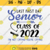 Last First Day Senior Class Of 2022 Im Not Crying You Re Crying Svg Png