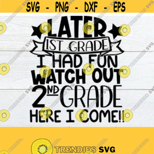 Later 1st Grade I Had Fun Watch Out 2nd Grade Here I Come End Of School SVG Last Day Of 1st Grade Goodbye 1st Grade SVG Cut File Design 136