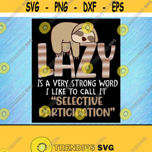 Lazy Is A Very Strong Word I Like To Call It Selective Participation Svg Design 217