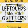Leftovers Are For Quitters Funny Thanksgiving Thanksgiving SVG Grandpa Thanksgiving Food Coma Uncle Thanksgiving Cut FIle SVG Design 587