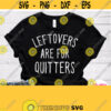 Leftovers Are For Quitters Svg Shirt Thanksgiving Day Svg Quote Saying Cuttable File for Cricut Silhouette Dxf Png Iron on Design 193