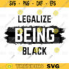 Legalize Being Black Protest SVG black lives matter svgBlack History Month svg png digital file 432