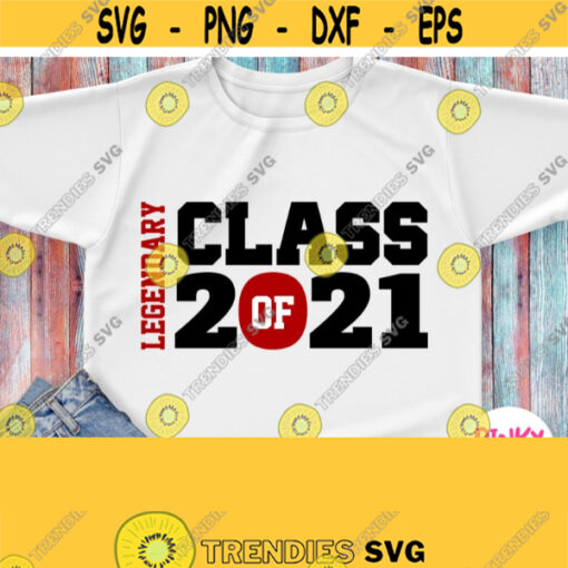 Legendary Class Of 2021 Svg Graduate Shirt Svg Grad Graduation Svg Senior Class Svg Boy Girl Woman Male Female Cricut Silhouette Design 342