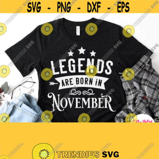 Legends Are Born In November Svg November Birthday Shirt Svg Male Female Unisex Design Cricut Silhouette B Day King Queen Mom Dad Design 442