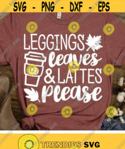 Leggings Leaves &038; Lattes Please Svg, Thanksgiving Svg Dxf Eps Png, Fall Quote Cut Files, Funny Autumn Svg, Pumpkin Spice, Silhouette, Cricut Design -881