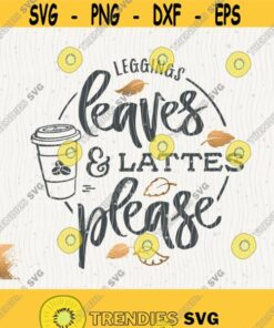 Leggings Leaves And Lattes Please Svg Autumn Leaves Svg Pumkin Spice Cricut Download Svg Fall Leaves Coffee Svg Autumn Girl Design 433