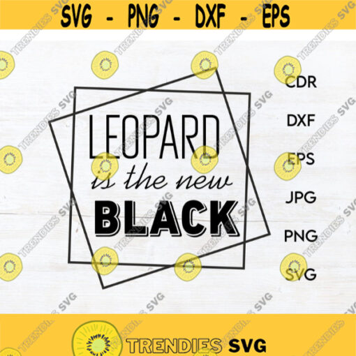Leopard is the new black quote vector instant download animal print silhouette digital leopard cut file mom life shirt svg print Design 218