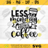Less Monday More Coffee SVG Cut File Coffee Svg Bundle Love Coffee Svg Coffee Mug Svg Sarcastic Coffee Quote Svg Cricut Design 1237 copy