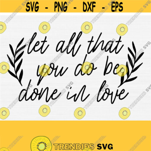 Let All that You Do Be Done in Love Svg Scripture Svg Bible Quotes Svg Bible Verse Vinyl Svg Cricut Silhouette Corinthians Svg Design 734