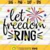 Let Freedom Ring Svg 4th of July Svg Fourth of July Svg Fireworks Svg 4th of July Shirt Happy Fourth of July Svg for 4th of July.jpg