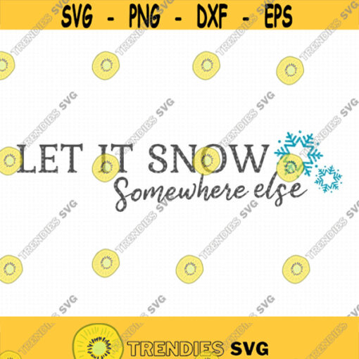 Let It Snow Somewhere else SVG Instant Download Let it snow svg Christmas Sign svg Winter Decor Svg Snow Cut file DIY holiday decor Design 435