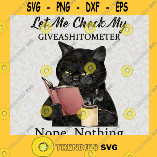 Let Me Check My Giveashitometer Nope Nothing SVG Black Cat SVG Cat Coffee SVG Funny Cat Svg