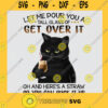 Let Me Pour You A Tall Glass Of Get Over It Oh And Heres A Straw So You Can Suck It Up SVG PNG EPS DXF Silhouette Cut Files For Cricut Instant Download Vector Download Print File