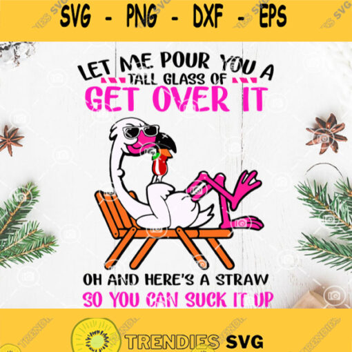 Let Me Pour You A Tall Glass Of Get Over It Oh And Heres A Straw So You Can Suck It Up Svg Flamingo Svg Flamingo Drink Coffee Svg