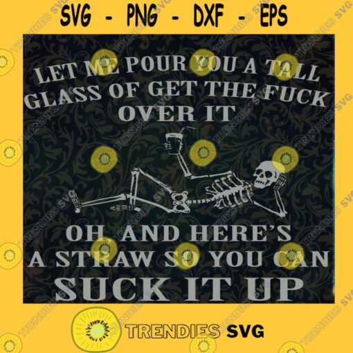 Let Me Pour You A Tall Glass Of Get The Fuck Over It Oh And Heres A Straw So You Can Suck It Up SVG Cut Files For Cricut Instant Download Vector Download Print Files