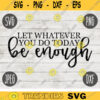 Let Whatever You Do Today Be Enough SVG Inspirational Quote svg png jpeg dxf Commercial Use Vinyl Cut File Home Sign Decor Funny Cute 909