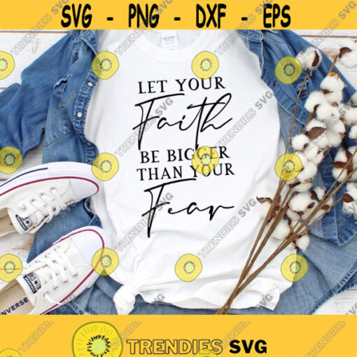 Let Your Faith Be Bigger Than Your Fear Svg Faith Sayings Png Christian Svg Faith Svg Faith Over Fear Svg Png Dxf Files Instant Download Design 263