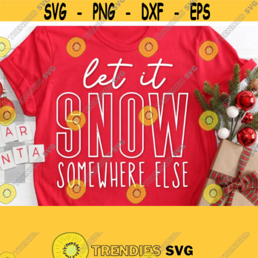 Let it Snow Somewhere Else Svg Let it Snow Svg Cut File Christmas Svg Files for Cricut Cut Silhouette File Christmas Vector Download Design 1175