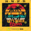 Lets Beach Forever Summer SVG Digital Files Cut Files For Cricut Instant Download Vector Download Print Files