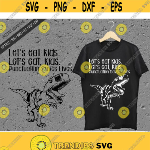 Lets Eat Kids Punctuation Saves Lives Funny T rex svg Instant download Circut Design Digital Print T shirt Design Design 159