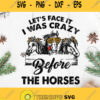 Lets Face It I Was Crazy Before The Horses Svg Three Horse Svg Horse Mom Svg