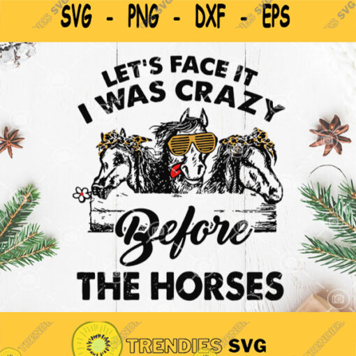 Lets Face It I Was Crazy Before The Horses Svg Three Horse Svg Horse Mom Svg