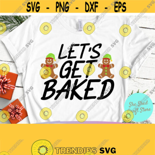 Lets Get Baked Svg Funny Christmas Svg Christmas Shirt Svg Commercial Use Svg Dxf Eps Png Silhouette Cricut Digital Xmas Svg Design 892