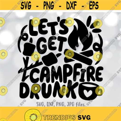 Lets Get Campfire Drunk svg Camping svg Campsite Bucket svg Camping Trip svg Bonfire Drinking svg Silhouette Cricut Cut file Design 373