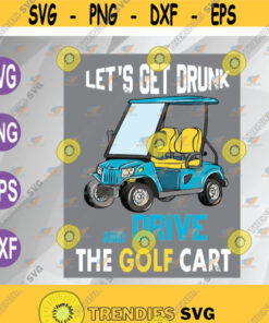 Let'S Get Drunk And Drive The Golf Cart Funny Svg Long Sleeve Birthday Gift Svg Png Eps Dxf Digital Design 68 Cut Files Svg Clipart Silhouette Svg Cricut Svg Files De