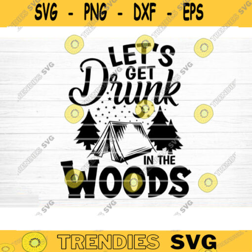 Lets Get Drunk In The Woods Svg File Vector Printable Clipart Camping Quote Svg Camping Saying Svg Funny Camping Svg Design 811 copy