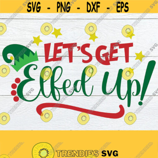 Lets Get Elfed Up Funny Christmas Christmas svg Cute Christmas svg Commercial Use Digital Download Cut File SVG Cricut Silhouette Design 1682