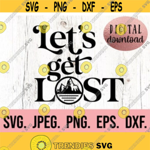 Lets Get Lost SVG Digital Download Cricut Cut File Hiking Shirt Outdoorsy Silhouette Adventure Clipart Explore svg Mountains Design 511