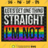Lets Get One Thing Straight Im Not Lgbt SVG PNG DXF EPS 1