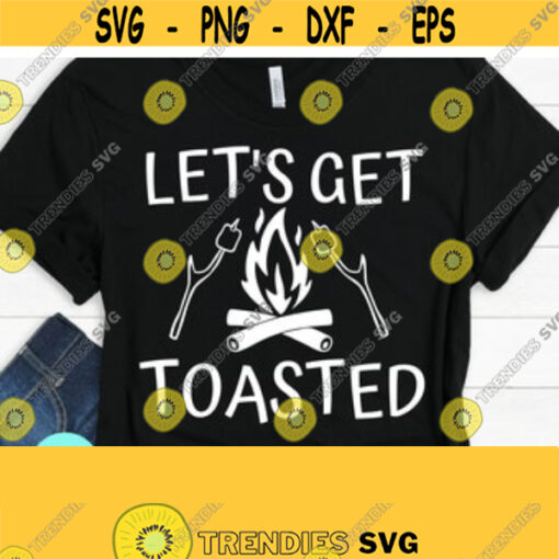 Lets Get Toasted Svg Files For Cricut Funny Camping SVG Camp Svg Camping Clipart Vacation Svg Road Trip Svg Camping Life Svg Png Dxf Design 148