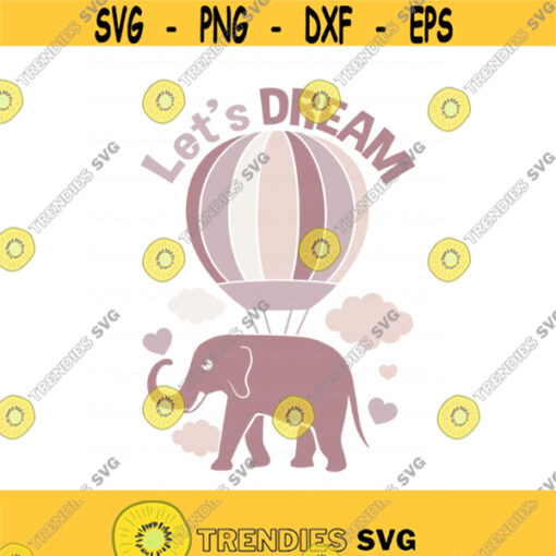 Lets dream svg elephant svg baby elephant svg hot air balloon svg png dxf Cutting files Cricut Funny Cute svg designs print for t shirt Design 507