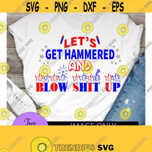 Lets get hammered and blow shit up. 4th of July. Funny 4th. Fourth of july.Drinking and fireworks.Fireworks svg. Independence day.Patriotic Design 898