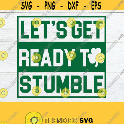 Lets get ready to stumble.Funny St Patricks Day. St. Patricks DayPrintable Image St. Patricks Day shirt Cut FileDigital download. svg. Design 695