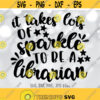 Librarian svg It Takes A Lot Of Sparkle To Be A Librarian SVG Librarian Back To School svg Librarian Quote Librarian Shirt svg Design 380