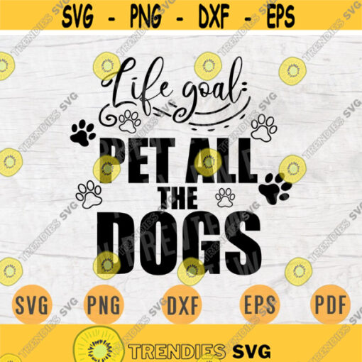 Life Goal Pet All The Dogs SVG File Dog Lover Quote Svg Cricut Cut Files INSTANT DOWNLOAD Cameo File Svg Iron On Shirt n114 Design 1057.jpg