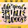 Life Goal Pet All The Dogs svg Dog Lover svg Dog Saying svg Dog Quote Shirt Design Cute Dog svg Dog Sign Cricut Silhouette Cut Files Design 459