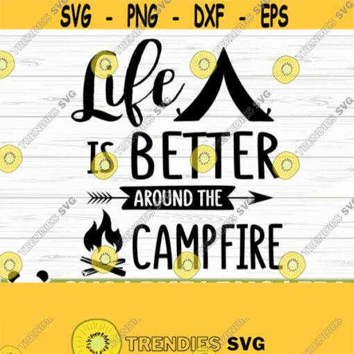 Life Is Better Around The Campfire Svg Happy Camper Svg Camping Svg Camp Svg Camp Life Svg Campfire Svg Summer Svg Travel Svg Design 337