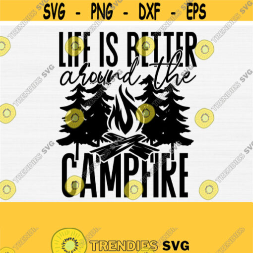 Life Is Better Around The Campfire SvgCampfire Svg FileCamping shirt Funny Camping Quotes SvgPrintable Vector Clipart Cricut Silhouette Design 568